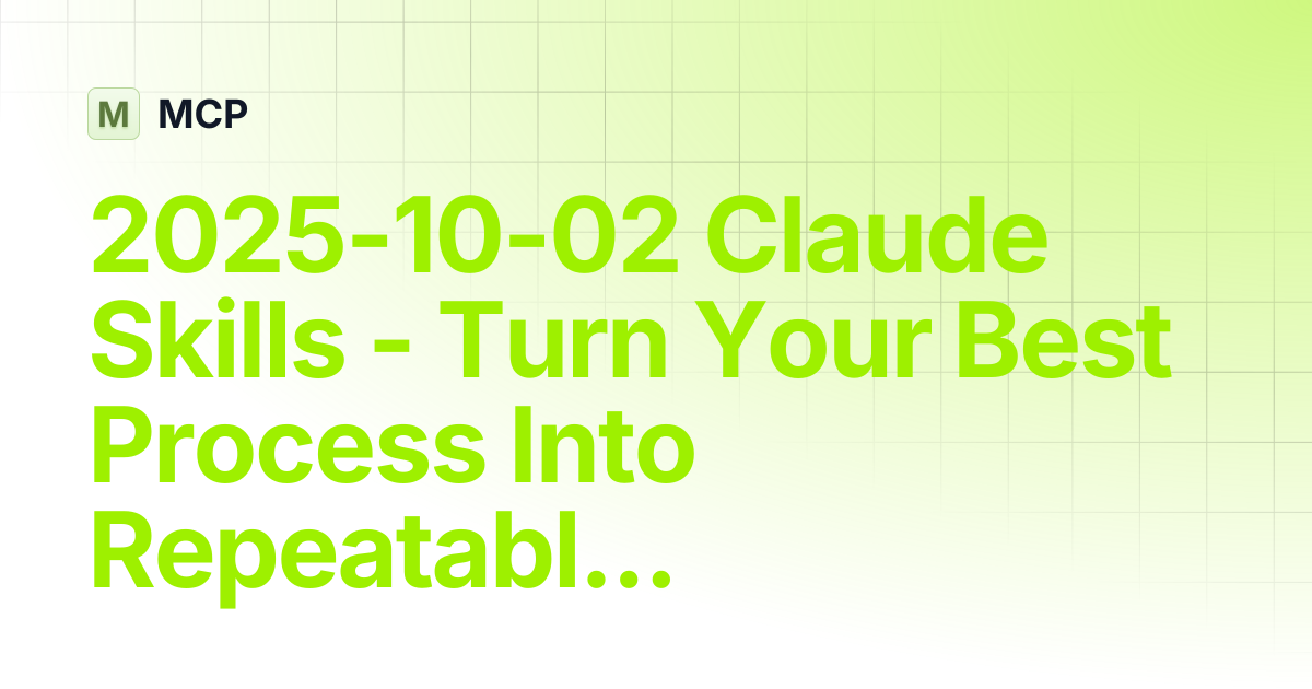 2025-10-02 Claude Skills - Turn Your Best Process Into Repeatable AI ...