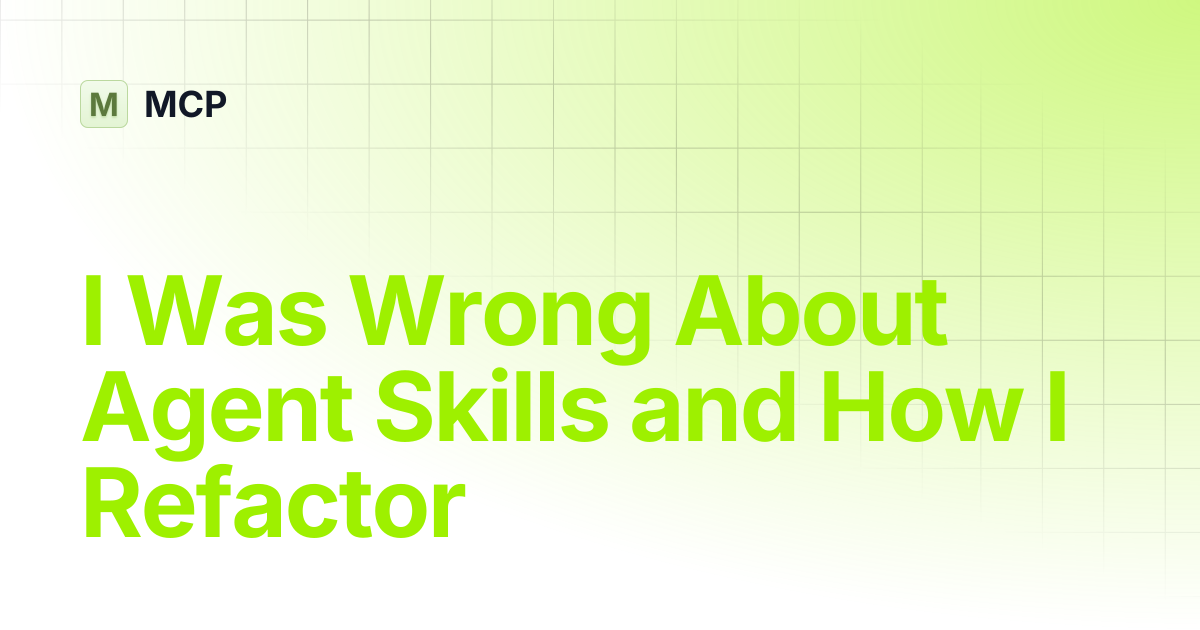 I Was Wrong About Agent Skills and How I Refactor | Blog | MCP